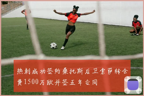 热刺成功签约桑托斯后卫索萨转会费1500万欧并签五年合同