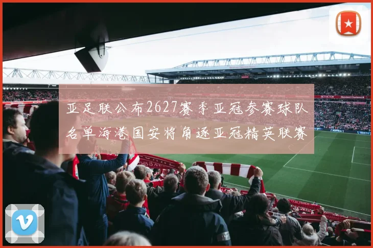 亚足联公布2627赛季亚冠参赛球队名单海港国安将角逐亚冠精英联赛